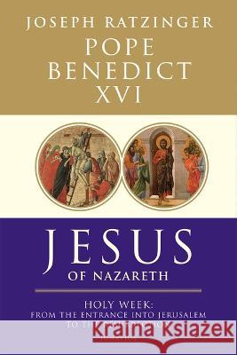 Jesus of Nazareth: Holy Week: From the Entrance Into Jerusalem to the Resurrection Volume 2 Pope Benedic 9781586175016 Ignatius Press