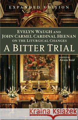 A Bitter Trial: Evelyn Waugh and John Carmel Cardinal Heenan on the Liturgical Changes Reid, Alcuin 9781586175221