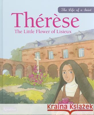 Therese: The Little Flower of Lisieux Sioux Berger 9781586176228 Ignatius Press