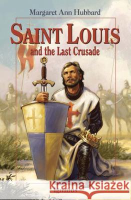 Saint Louis and the Last Crusade Margaret Ann Hubbard 9781586176471 Ignatius Press