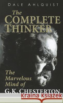 Complete Thinker: The Marvelous Mind of G.K. Chesterton Ahlquist, Dale 9781586176754