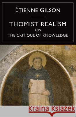 Thomist Realism: And the Critique of Knowledge Etienne Gilson 9781586176853 Ignatius Press