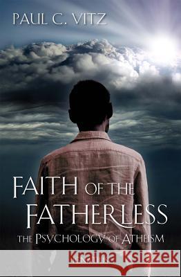 Faith of the Fatherless: The Psychology of Atheism Paul Vitz 9781586176877 Ignatius Press