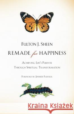 Remade for Happiness: Achieving Life's Purpose Through Spiritual Transformation Fulton J. Sheen 9781586177836 Ignatius Press