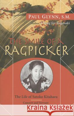Smile of a Ragpicker: The Life of Satoko Kitahara - Convert and Servant of the Slums of Tokyo Glynn, Paul 9781586178819