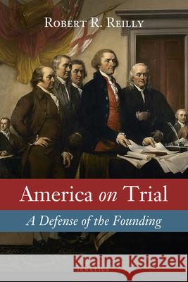 America on Trial: A Defense of the Founding Robert Reilly 9781586179489 Ignatius Press