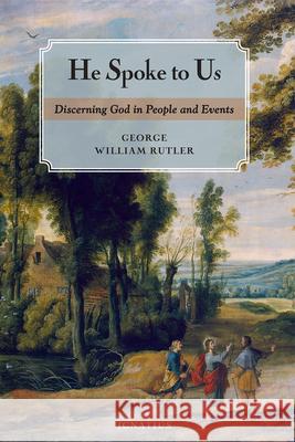 He Spoke to Us: Discerning God in People and Events George William Rutler 9781586179830