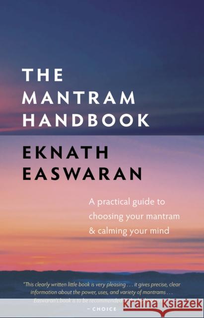 The Mantram Handbook: A Practical Guide to Choosing Your Mantram and Calming Your Mind Easwaran, Eknath 9781586380281