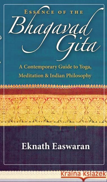 Essence of the Bhagavad Gita: A Contemporary Guide to Yoga, Meditation, and Indian Philosophy Eknath Easwaran 9781586380298