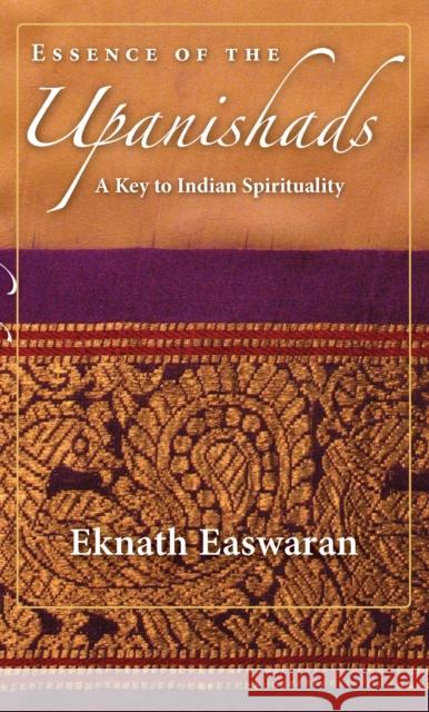 Essence of the Upanishads: A Key to Indian Spirituality Eknath Easwaran 9781586380366 Nilgiri Press
