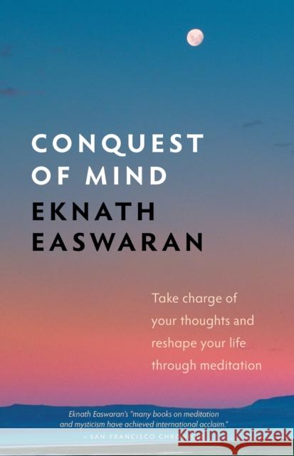 Conquest of Mind: Take Charge of Your Thoughts & Reshape Your Life Through Meditation Easwaran, Eknath 9781586380472 Nilgiri Press