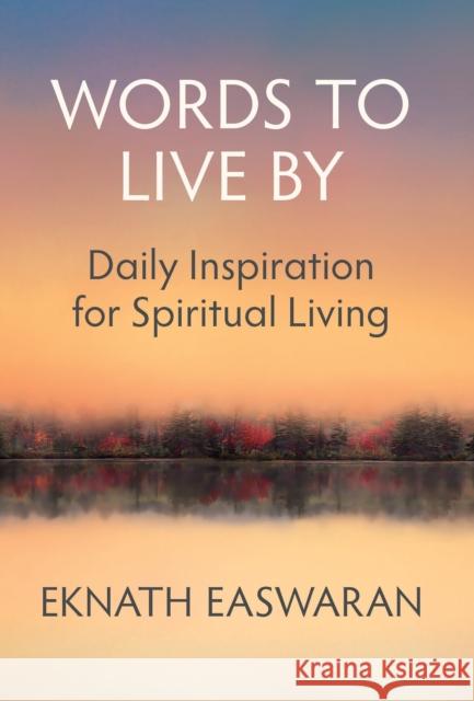 Words to Live by: Daily Inspiration for Spiritual Living Eknath Easwaran 9781586380496 Nilgiri Press
