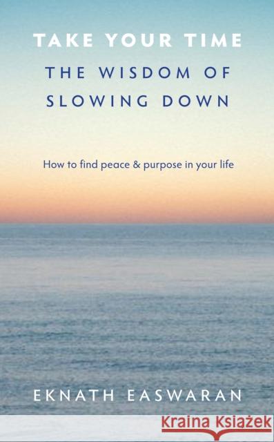 Take Your Time: The Wisdom of Slowing Down Easwaran, Eknath 9781586380953 0