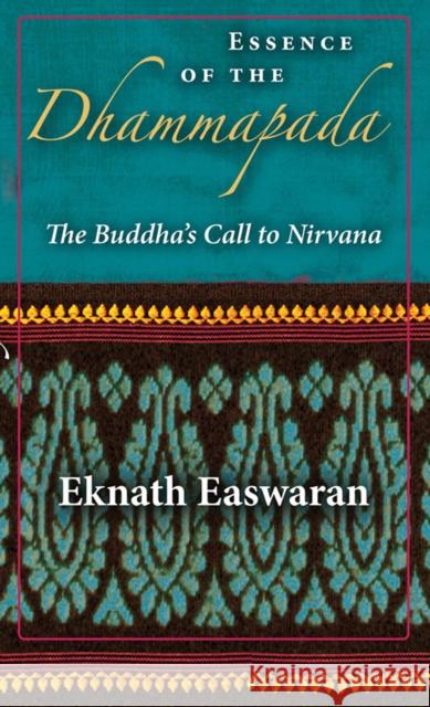 Essence of the Dhammapada: The Buddha's Call to Nirvana Easwaran, Eknath 9781586380977 Nilgiri Press