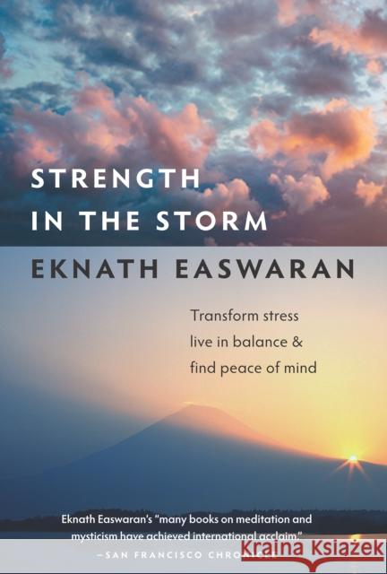 Strength in the Storm: Transform Stress, Live in Balance & Find Peace of Mind Easwaran, Eknath 9781586381011