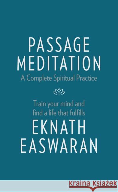 Passage Meditation - A Complete Spiritual Practice: Train Your Mind and Find a Life that Fulfills Eknath Easwaran 9781586381165