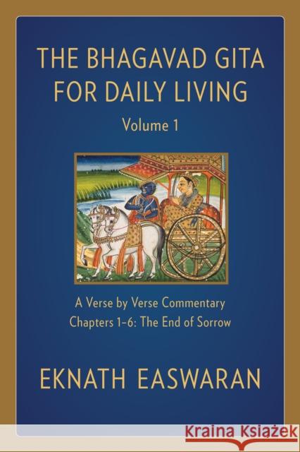 The Bhagavad Gita for Daily Living, Volume 1: A Verse-by-Verse Commentary: Chapters 1-6 The End of Sorrow Eknath Easwaran 9781586381325