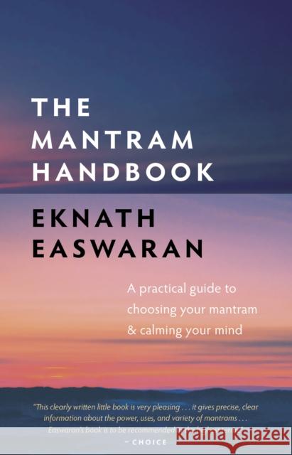 The Mantram Handbook: A Practical Guide to Choosing Your Mantram and Calming Your Mind Eknath Easwaran 9781586381417