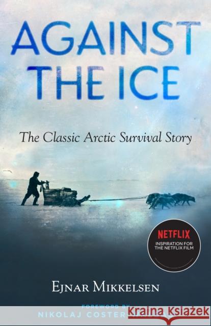 Against The Ice: The Classic Arctic Survival Story Ejnar Mikkelsen 9781586423346 Steerforth Press