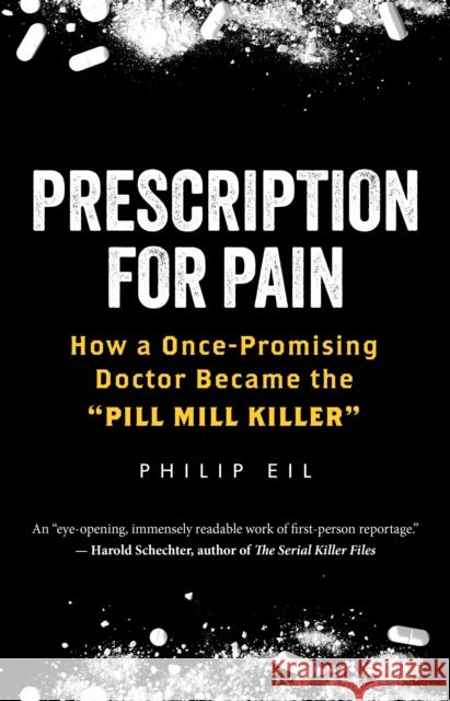 Prescription For Pain: How a Once-Promising Doctor Became the 'Pill Mill Killer' Philip Eil 9781586423827