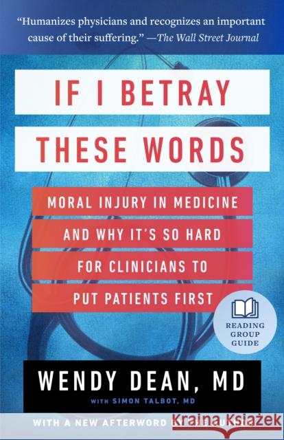 If I Betray These Words: Moral Injury in Medicine and Why It's So Hard for Clinicians to Put Patients First Wendy Dean Simon Talbot 9781586423919 Steerforth Press