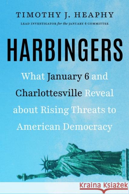 Harbingers: What January 6 and Charlottesville Reveal About Rising Threats to American Democracy Timothy J. Heaphy 9781586424015 Steerforth Press