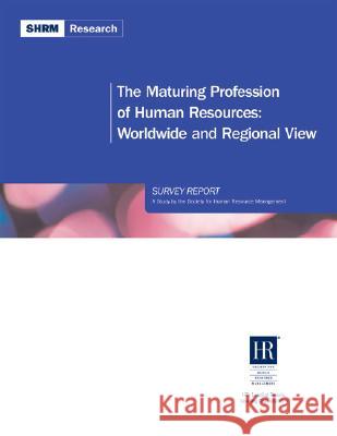 The Maturing Profession of Human Resources : in the United States of America Survey Report Jessica Collison Lisbeth Claus Society for Human Resource Management 9781586440510