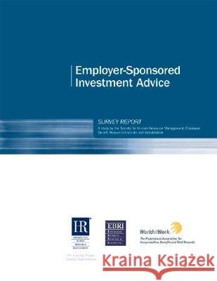 SHRM Employer-Sponsored Investment Advice Survey Society for Human Resource Management    Jessica Collison Society for Human Resource Management 9781586440565