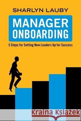 Manager Onboarding: 5 Steps for Setting New Leaders Up for Success Sharlyn Lauby 9781586444075 Society for Human Resource Management