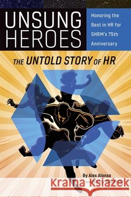 Unsung Heroes: The Untold Story of HR Nancy A. Woolever, Alexander Alonso 9781586444563 Society for Human Resource Management