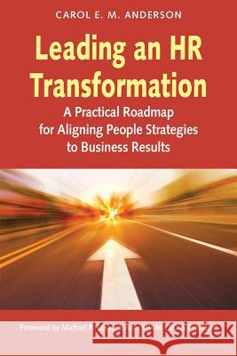 Leading an HR Transformation: A Practical Roadmap for Aligning People Strategies to Business Results Carol Anderson 9781586444860