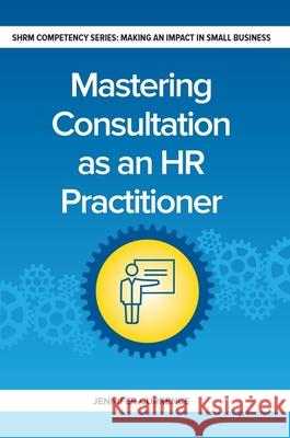 Mastering Consultation as an HR Practitioner Jennifer Currence 9781586445027 Society for Human Resource Management