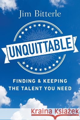 Unquittable: Finding & Keeping the Talent You Need Jim Bitterle 9781586446598 Society for Human Resource Management