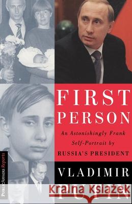First Person: An Astonishingly Frank Self-Portrait by Russia's President Vladimir Putin Andrei Kolesnikov, Nataliya Gevorkyan, Natalya Timakova, Vladimir Putin 9781586480189 PublicAffairs,U.S.