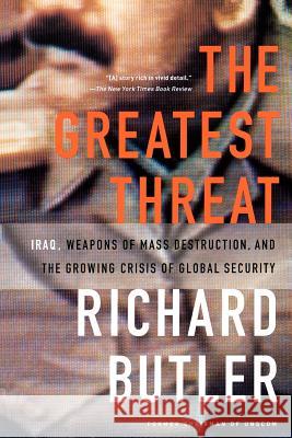 The Greatest Threat Iraq, Weapons of Mass Destruction, and the Crisis of Global Security Richard Butler James Charles Roy 9781586480394 PublicAffairs