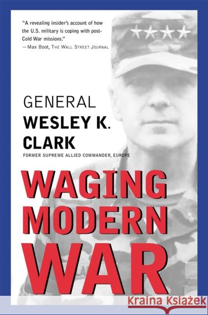 Waging Modern War: Bosnia, Kosovo, and the Future of Conflict Wesley K. Clark 9781586481391 PublicAffairs