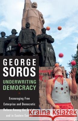 Underwriting Democracy: Encouraging Free Enterprise and Democratic Reform Among the Soviets and in Eastern Europe George Soros 9781586482275 PublicAffairs