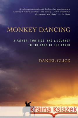 Monkey Dancing: A Father, Two Kids, and a Journey to the Ends of the Earth Daniel Glick 9781586482374 PublicAffairs