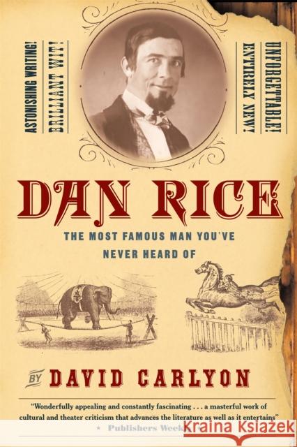 Dan Rice: The Most Famous Man You've Never Heard of Carlyon, David 9781586482398 PublicAffairs