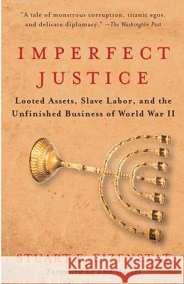 Imperfect Justice: Looted Assets, Slave Labor, and the Unfinished Business of World War II Stuart E. Eizenstat Elie Wiesel 9781586482404