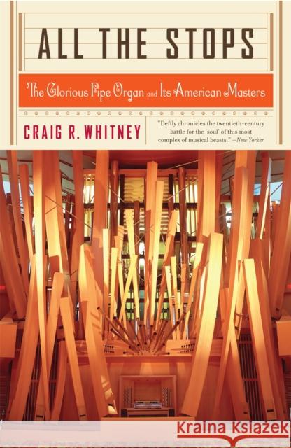 All the Stops: The Glorious Pipe Organ and Its American Masters Whitney, Craig 9781586482626 PublicAffairs