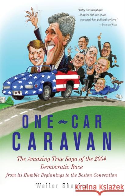 One-Car Caravan: The Amazing True Saga of the 2004 Democratic Race from Its Humble Beginnings to the Boston Convention Shapiro, Walter 9781586482756 PublicAffairs