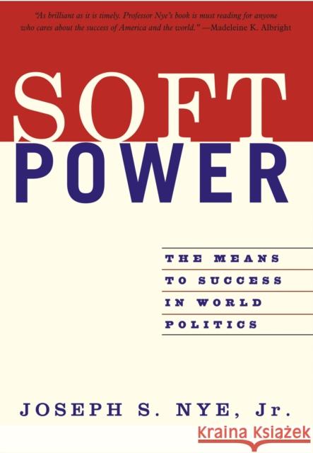 Soft Power: The Means To Success In World Politics Joseph Nye 9781586483067 PublicAffairs,U.S.