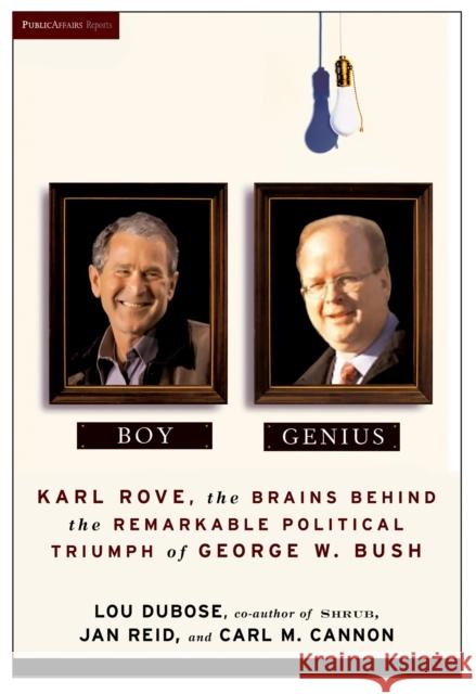 Boy Genius: Karl Rove, the Architect of George W. Bush's Remarkable Political Triumphs Carl M. Cannon 9781586483364 PublicAffairs