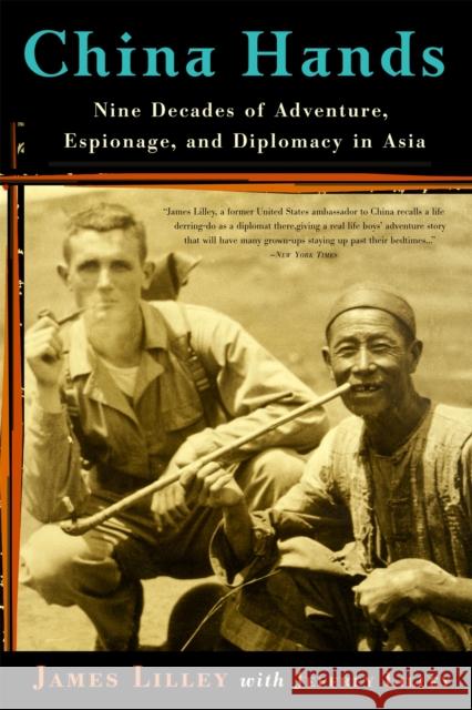China Hands: Nine Decades of Adventure, Espionage, and Diplomacy in Asia James R. Lilley Jeffrey Lilley 9781586483432