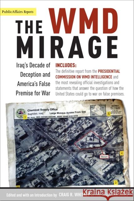 The WMD Mirage : Iraq's Decade of Deception and America's False Premise for War Craig R. Whitney 9781586483616 