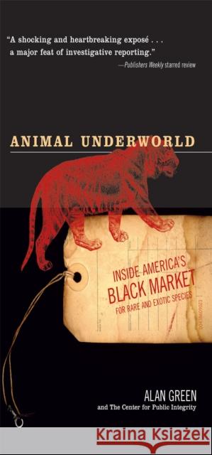 Animal Underworld: Inside America's Black Market for Rare and Exotic Species Alan Green 9781586483746