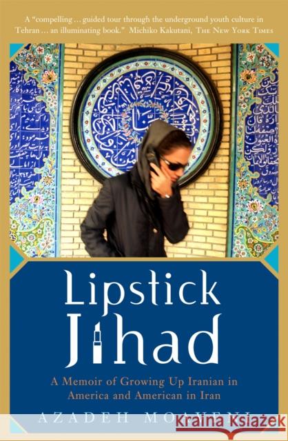 Lipstick Jihad: A Memoir of Growing Up Iranian in America and American in Iran Moaveni, Azadeh 9781586483784 PublicAffairs
