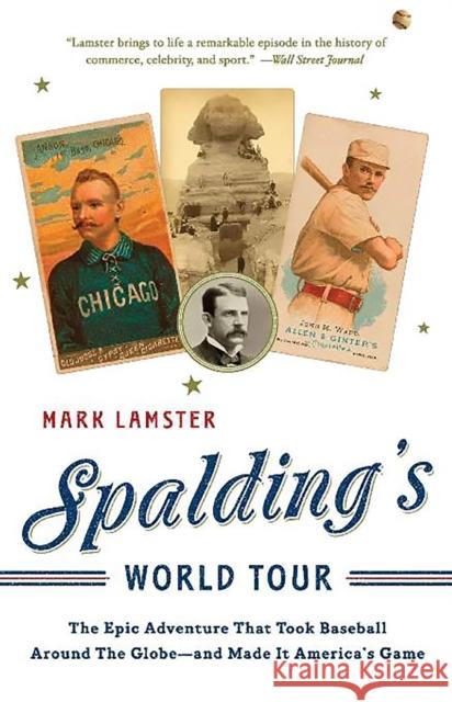 Spalding's World Tour: The Epic Adventure That Took Baseball Around the Globe - And Made It America's Game Lamster, Mark 9781586484330