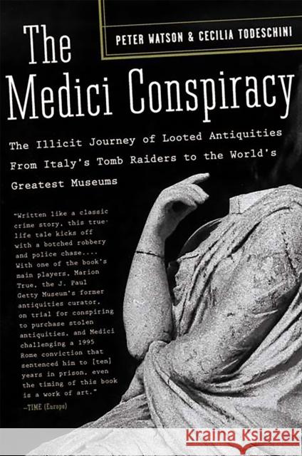 The Medici Conspiracy: The Illicit Journey of Looted Antiquities-- From Italy's Tomb Raiders to the World's Greatest Museums Watson, Peter 9781586484385 PublicAffairs